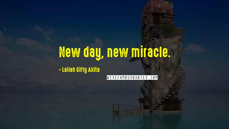 Lailah Gifty Akita Quotes: New day, new miracle.