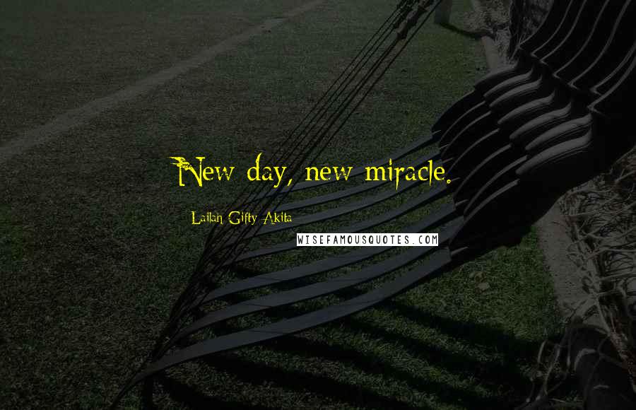 Lailah Gifty Akita Quotes: New day, new miracle.