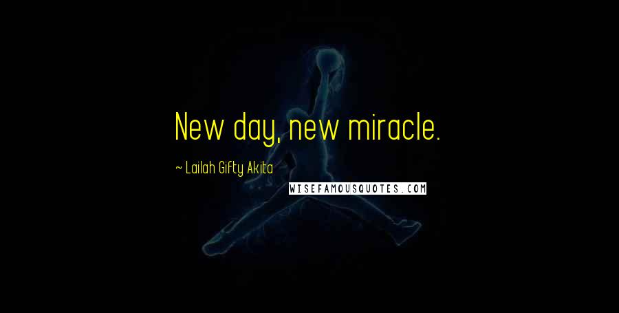 Lailah Gifty Akita Quotes: New day, new miracle.