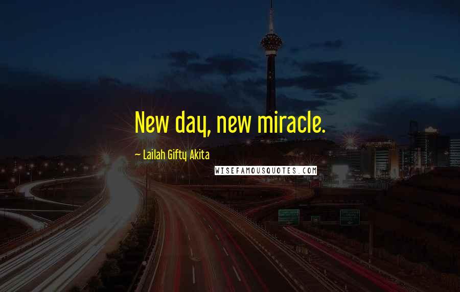 Lailah Gifty Akita Quotes: New day, new miracle.