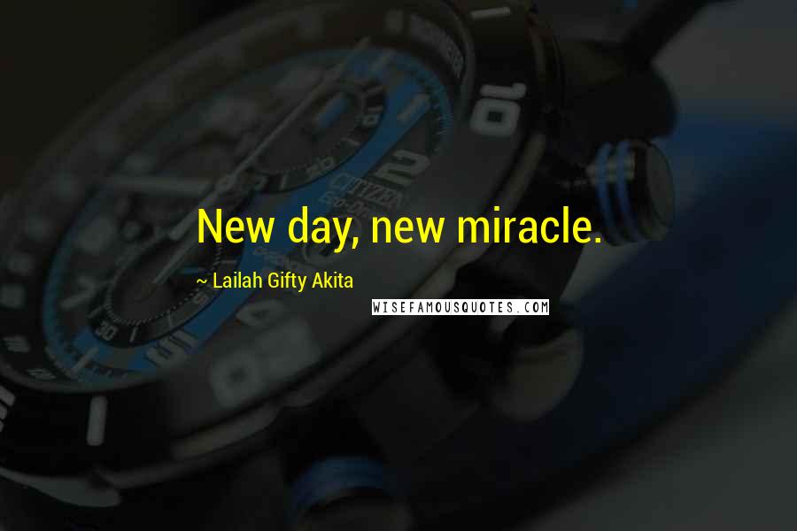 Lailah Gifty Akita Quotes: New day, new miracle.