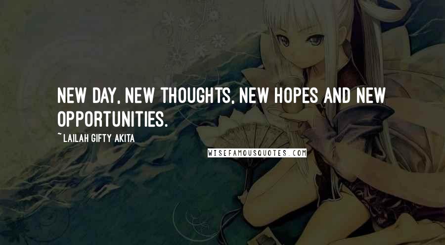 Lailah Gifty Akita Quotes: New day, new thoughts, new hopes and new opportunities.
