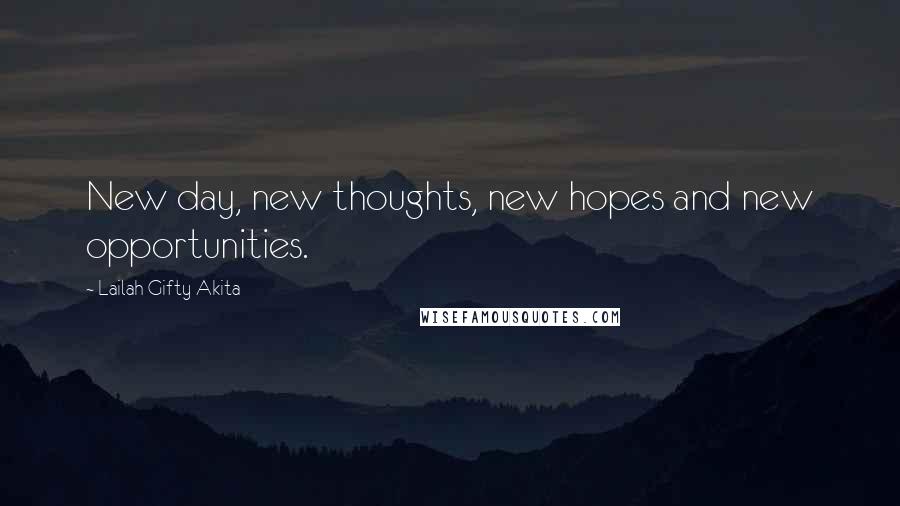 Lailah Gifty Akita Quotes: New day, new thoughts, new hopes and new opportunities.