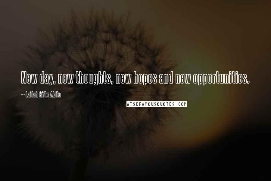 Lailah Gifty Akita Quotes: New day, new thoughts, new hopes and new opportunities.