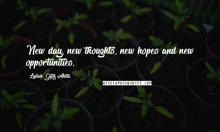 Lailah Gifty Akita Quotes: New day, new thoughts, new hopes and new opportunities.