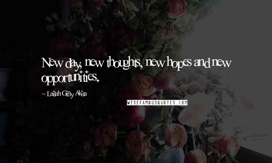 Lailah Gifty Akita Quotes: New day, new thoughts, new hopes and new opportunities.