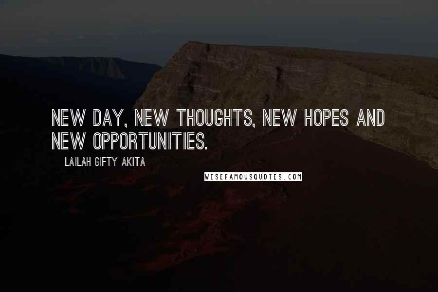 Lailah Gifty Akita Quotes: New day, new thoughts, new hopes and new opportunities.