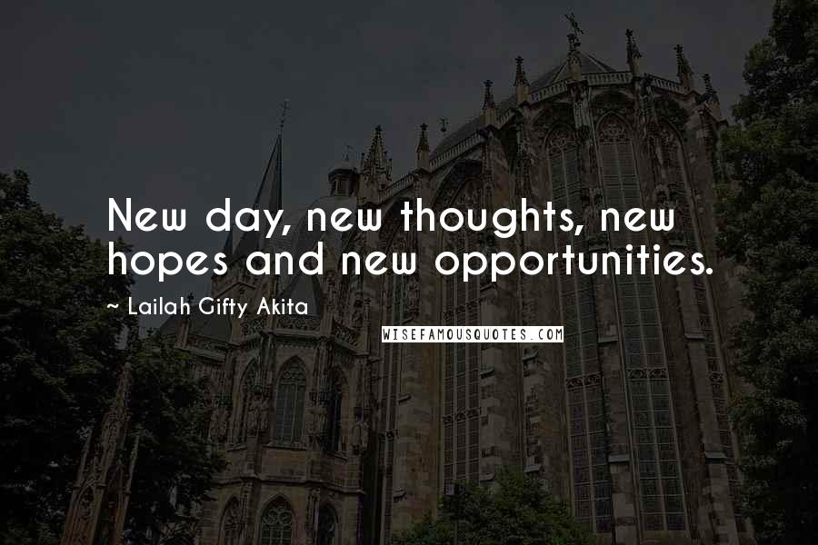 Lailah Gifty Akita Quotes: New day, new thoughts, new hopes and new opportunities.