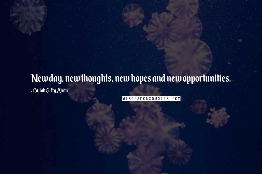Lailah Gifty Akita Quotes: New day, new thoughts, new hopes and new opportunities.