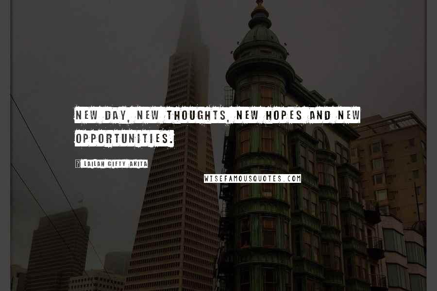 Lailah Gifty Akita Quotes: New day, new thoughts, new hopes and new opportunities.