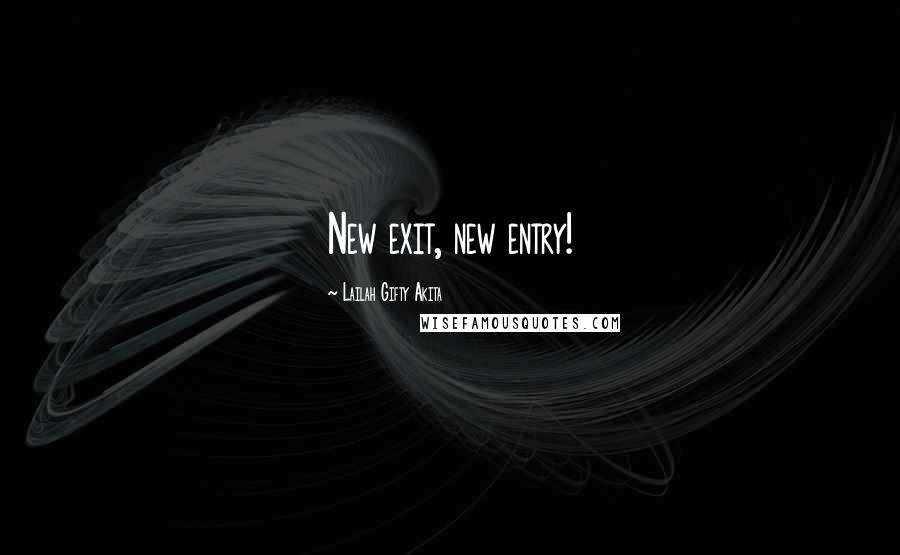 Lailah Gifty Akita Quotes: New exit, new entry!