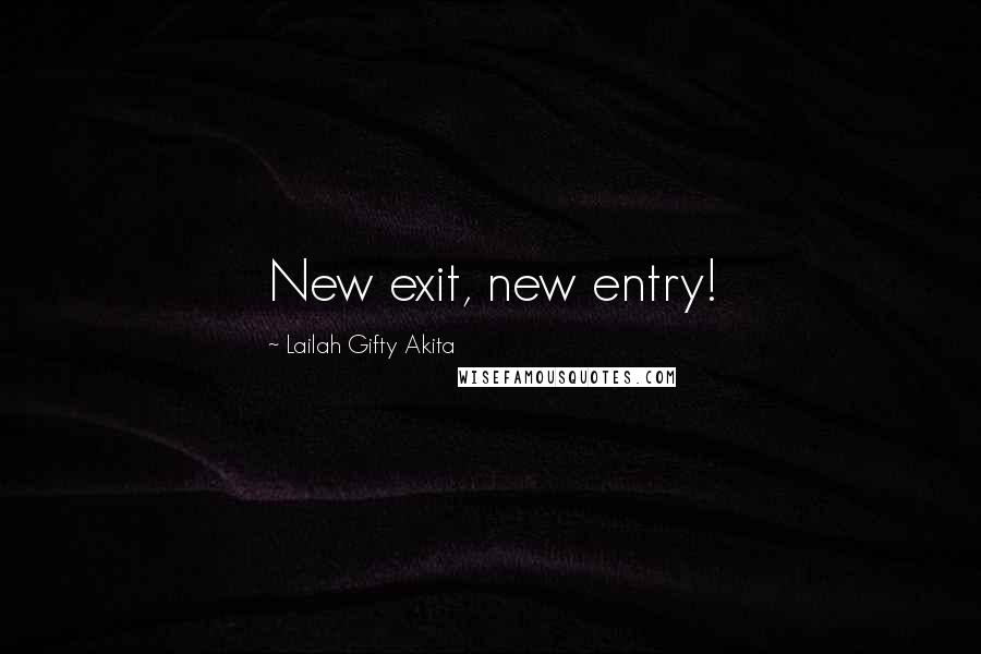 Lailah Gifty Akita Quotes: New exit, new entry!