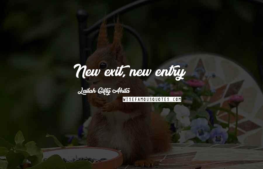 Lailah Gifty Akita Quotes: New exit, new entry!
