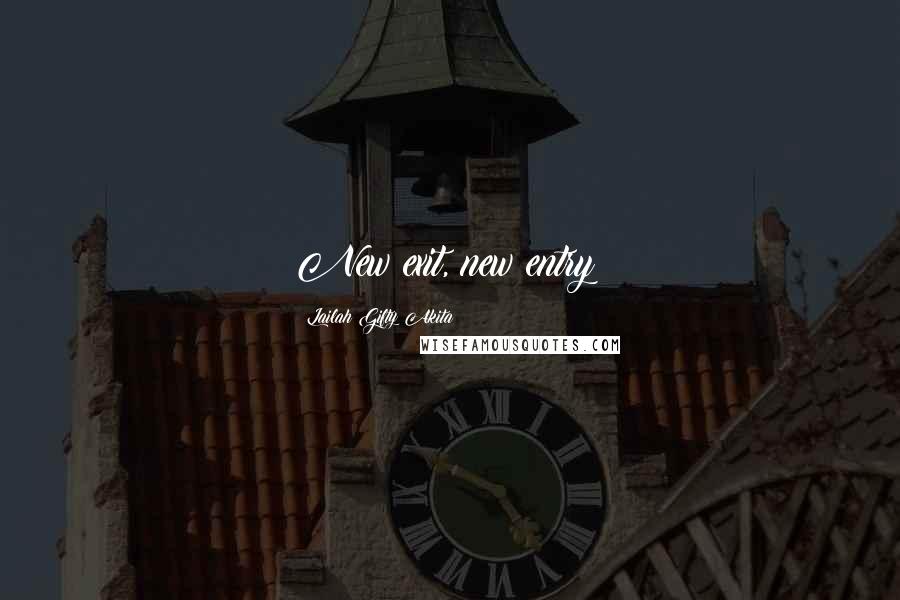 Lailah Gifty Akita Quotes: New exit, new entry!