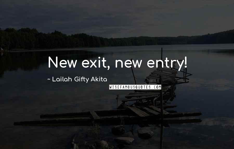 Lailah Gifty Akita Quotes: New exit, new entry!