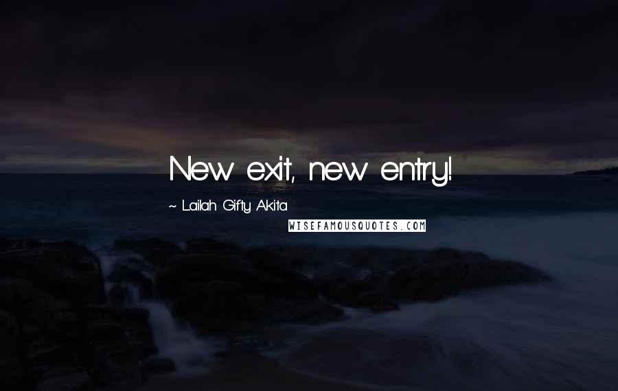 Lailah Gifty Akita Quotes: New exit, new entry!