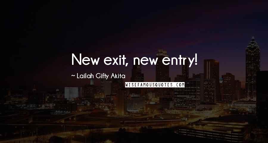 Lailah Gifty Akita Quotes: New exit, new entry!