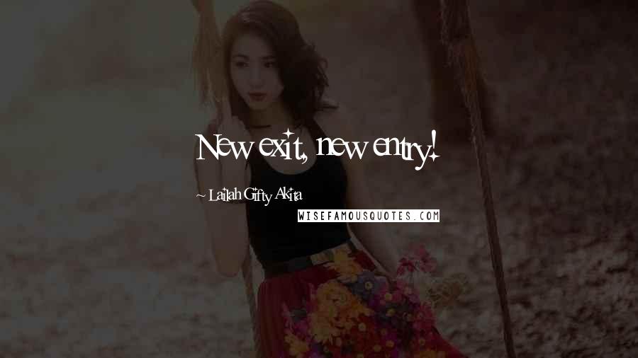 Lailah Gifty Akita Quotes: New exit, new entry!