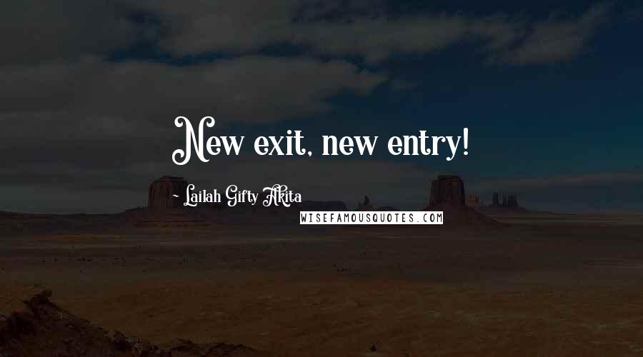 Lailah Gifty Akita Quotes: New exit, new entry!