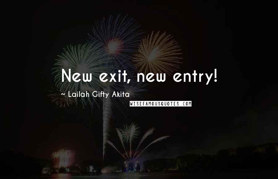 Lailah Gifty Akita Quotes: New exit, new entry!
