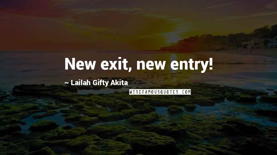 Lailah Gifty Akita Quotes: New exit, new entry!