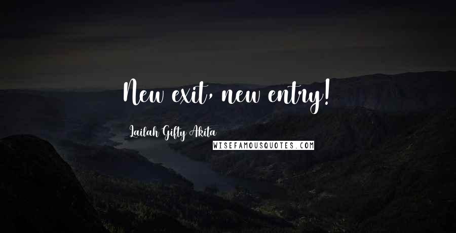 Lailah Gifty Akita Quotes: New exit, new entry!