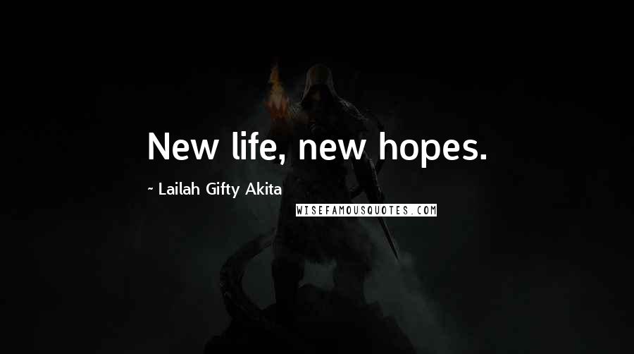 Lailah Gifty Akita Quotes: New life, new hopes.