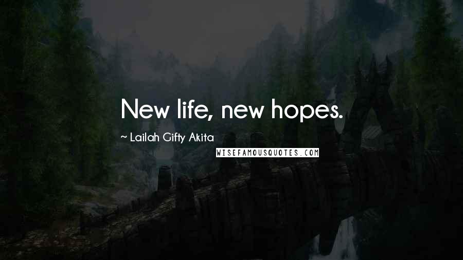 Lailah Gifty Akita Quotes: New life, new hopes.