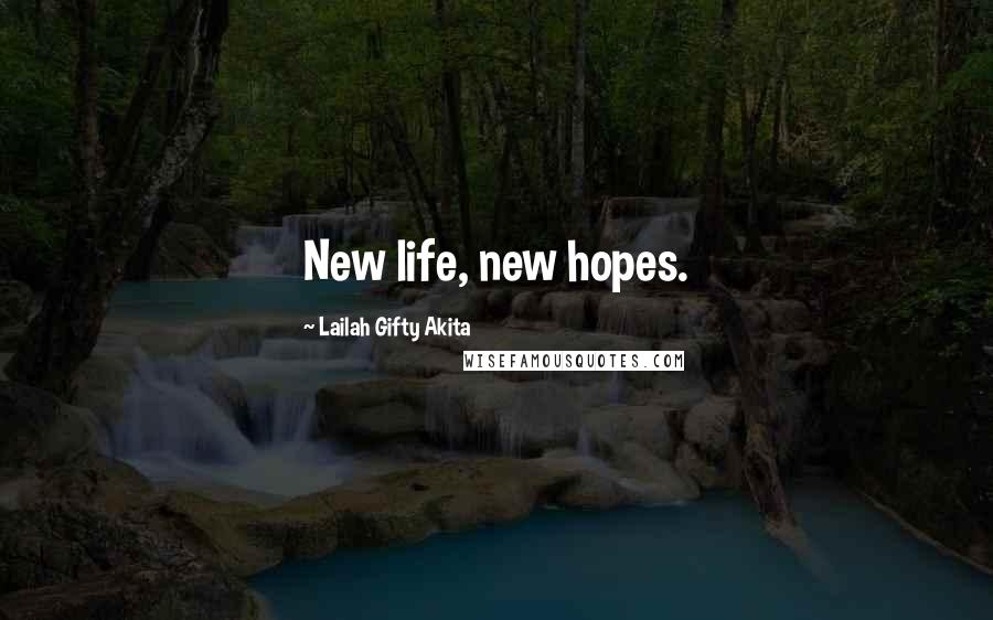 Lailah Gifty Akita Quotes: New life, new hopes.