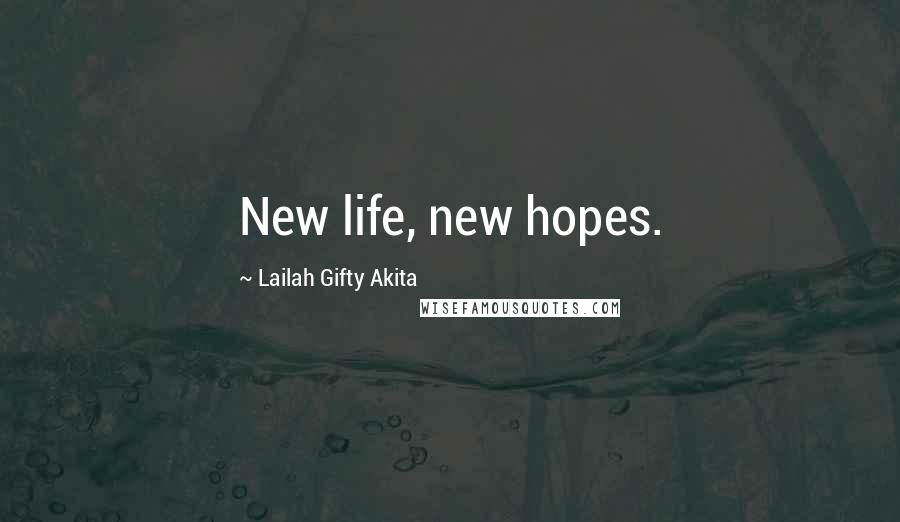 Lailah Gifty Akita Quotes: New life, new hopes.