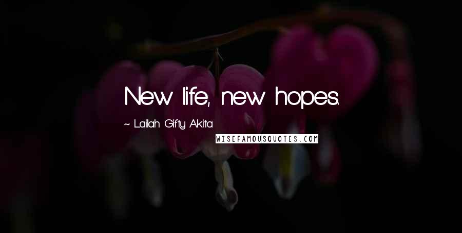 Lailah Gifty Akita Quotes: New life, new hopes.