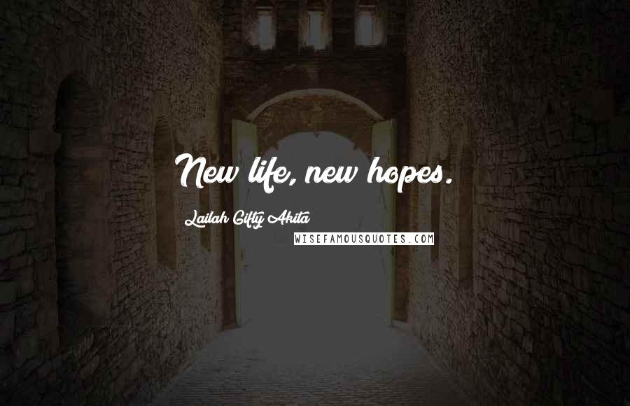 Lailah Gifty Akita Quotes: New life, new hopes.