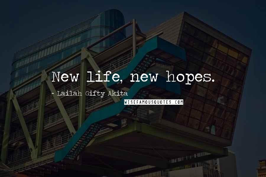 Lailah Gifty Akita Quotes: New life, new hopes.