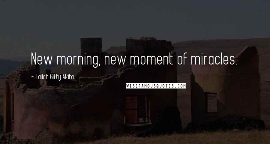 Lailah Gifty Akita Quotes: New morning, new moment of miracles.