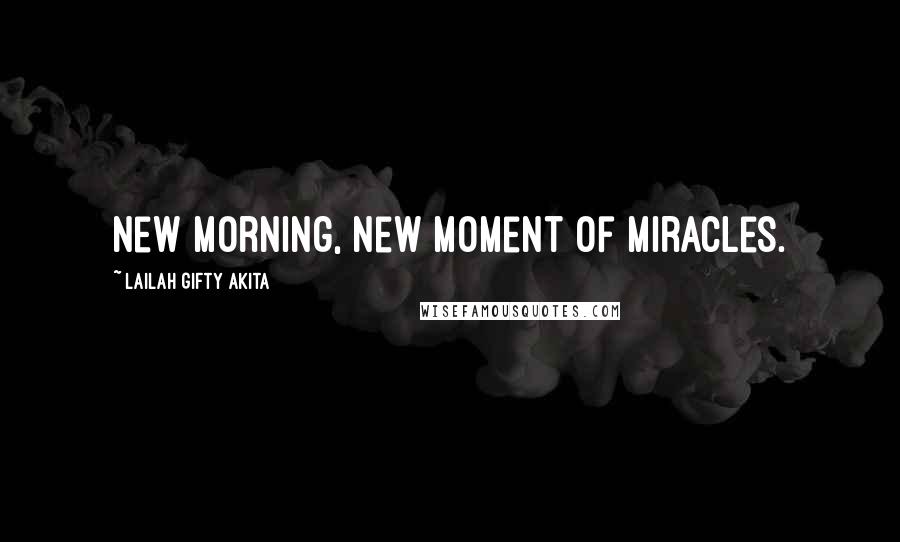 Lailah Gifty Akita Quotes: New morning, new moment of miracles.