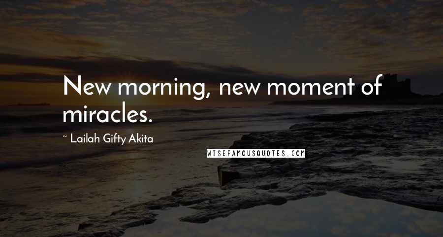 Lailah Gifty Akita Quotes: New morning, new moment of miracles.