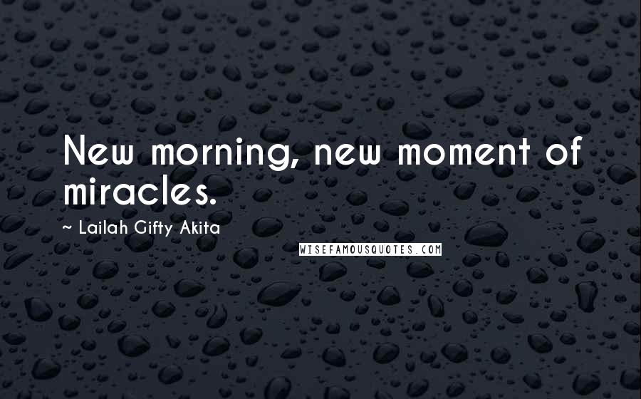 Lailah Gifty Akita Quotes: New morning, new moment of miracles.