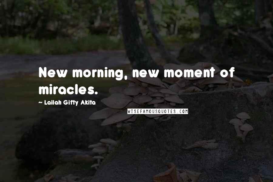 Lailah Gifty Akita Quotes: New morning, new moment of miracles.