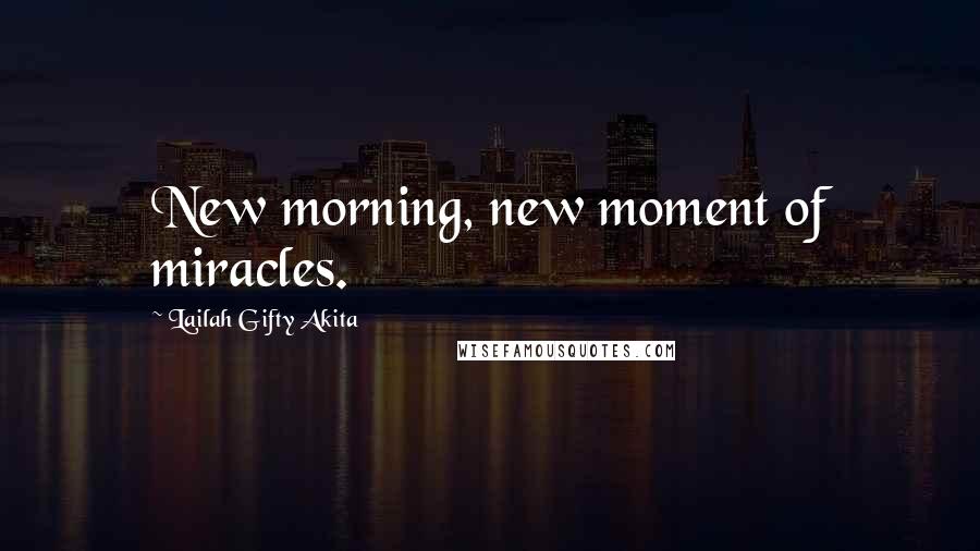 Lailah Gifty Akita Quotes: New morning, new moment of miracles.