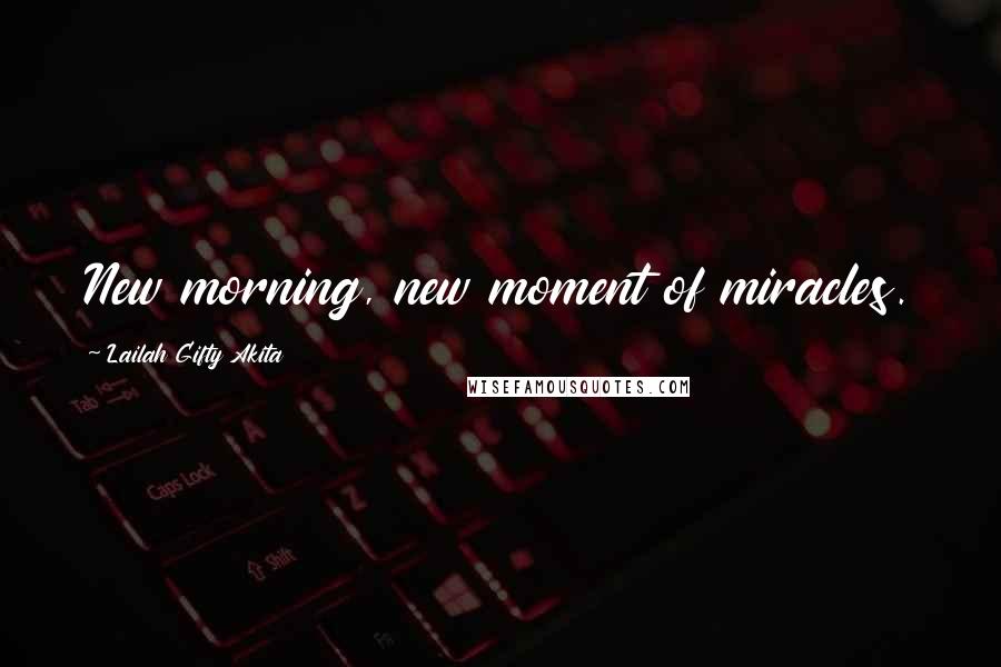 Lailah Gifty Akita Quotes: New morning, new moment of miracles.