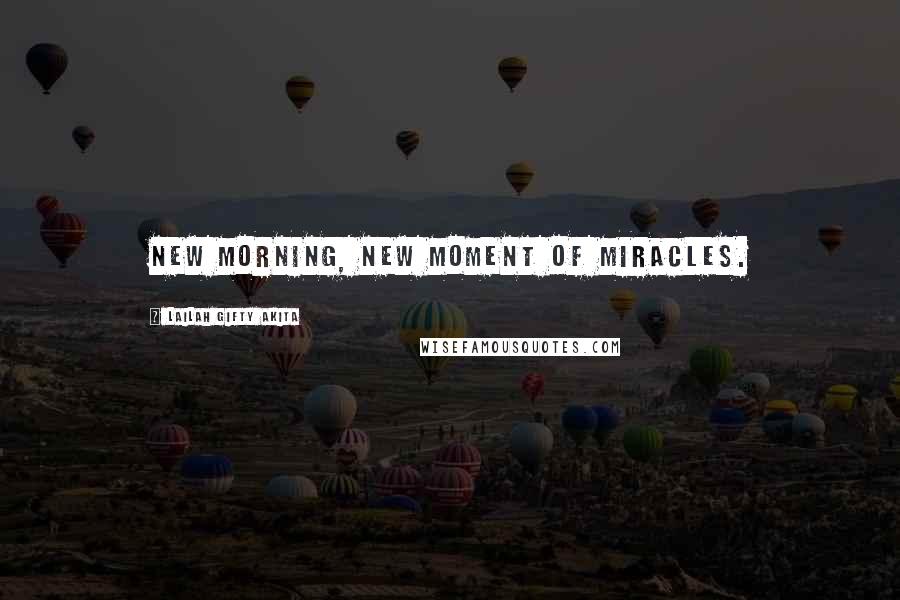 Lailah Gifty Akita Quotes: New morning, new moment of miracles.