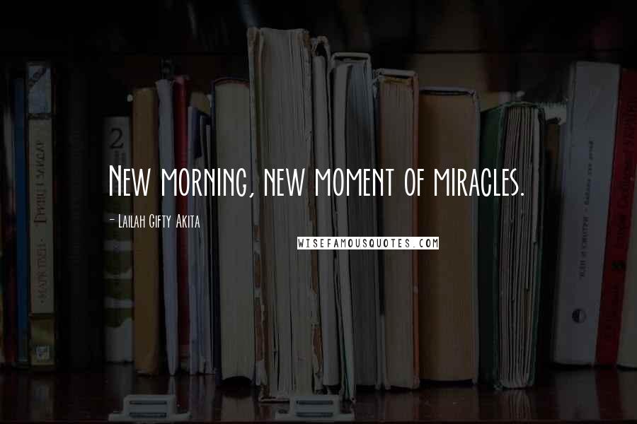 Lailah Gifty Akita Quotes: New morning, new moment of miracles.