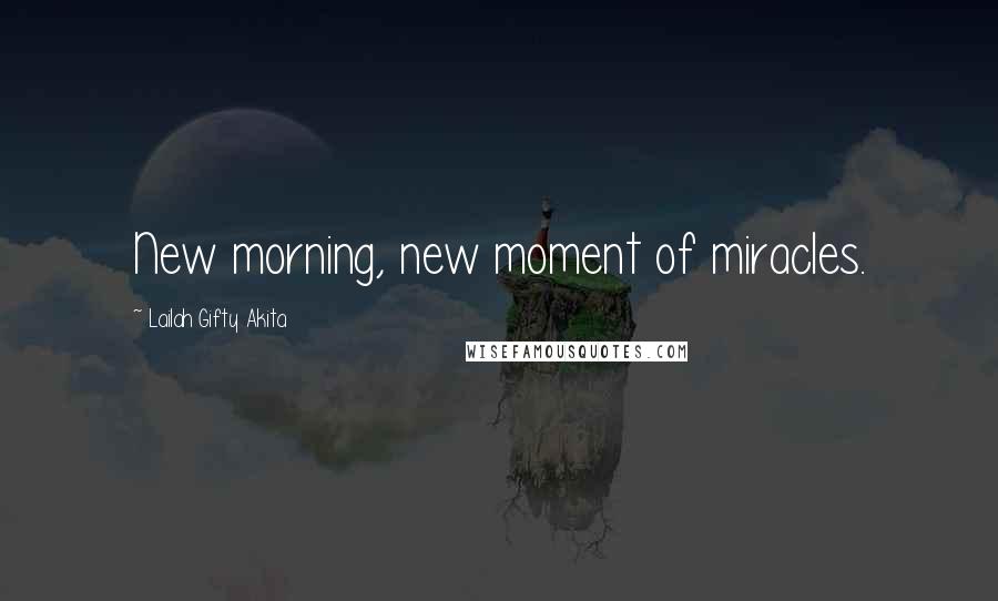 Lailah Gifty Akita Quotes: New morning, new moment of miracles.