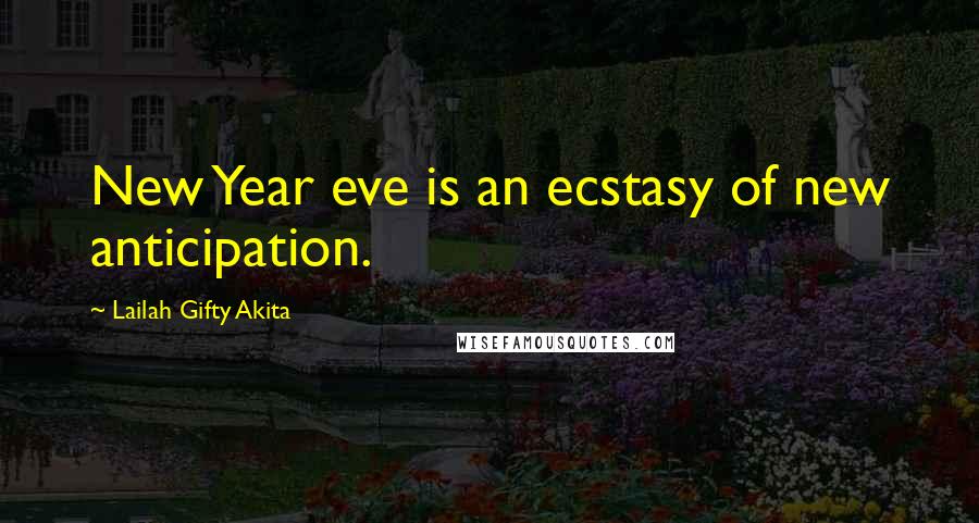 Lailah Gifty Akita Quotes: New Year eve is an ecstasy of new anticipation.