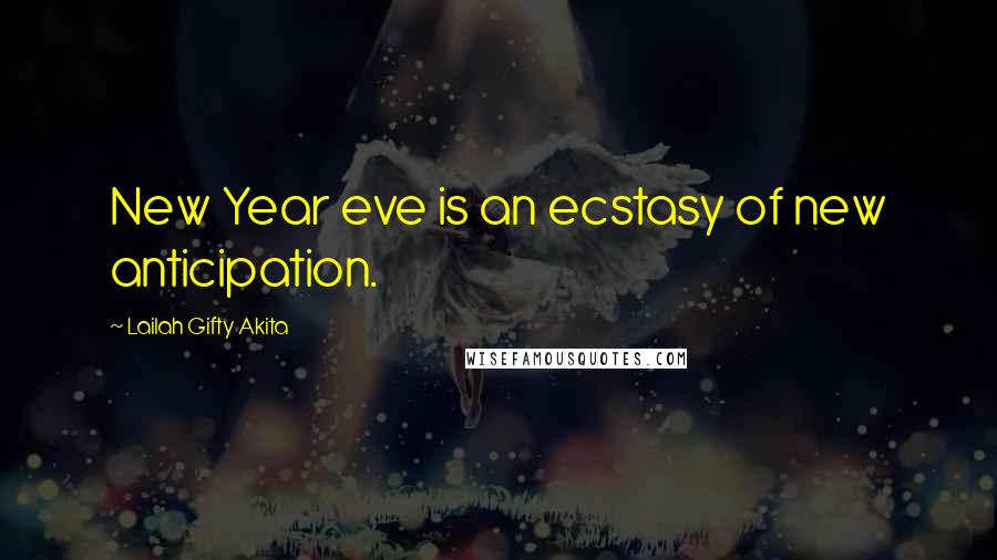 Lailah Gifty Akita Quotes: New Year eve is an ecstasy of new anticipation.