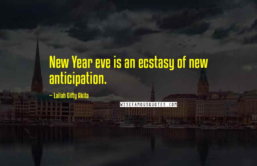 Lailah Gifty Akita Quotes: New Year eve is an ecstasy of new anticipation.