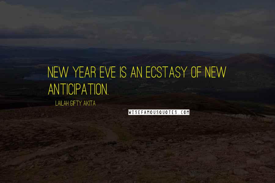 Lailah Gifty Akita Quotes: New Year eve is an ecstasy of new anticipation.