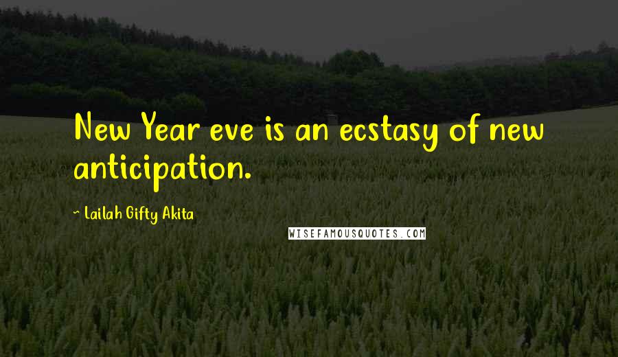 Lailah Gifty Akita Quotes: New Year eve is an ecstasy of new anticipation.