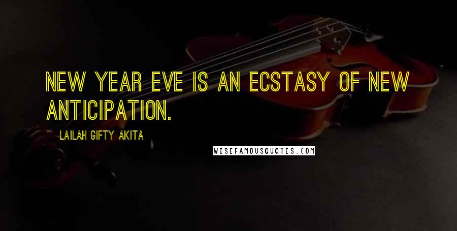 Lailah Gifty Akita Quotes: New Year eve is an ecstasy of new anticipation.