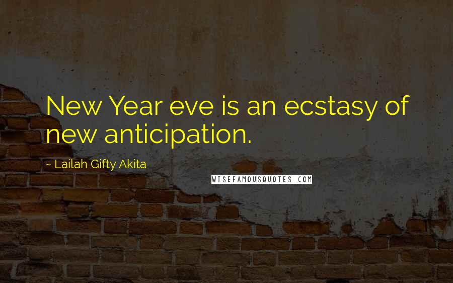 Lailah Gifty Akita Quotes: New Year eve is an ecstasy of new anticipation.